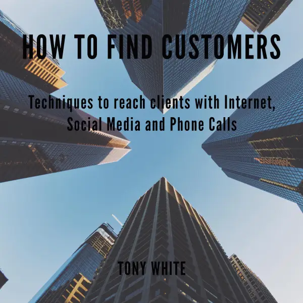 How to find customers : Techniques to reach clients with Internet, Social Media and Phone Calls