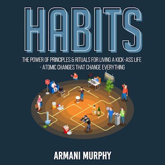 Habits: The Power of Principles & Rituals for Living a Kick-Ass Life - Atomic Changes that Change Everything - undefined