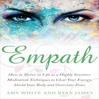 Empath: How to Thrive in Life as a Highly Sensitive - Meditation Techniques to Clear Your Energy, Shield Your Body and Overcome Fears - undefined