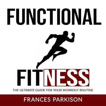 Functional Fitness: The Ultimate Guide for Your Workout Routine - Frances Parkison