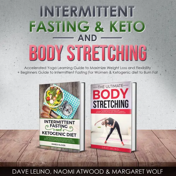 Intermittent Fasting & Keto + Body Stretching : Accelerated Yoga Learning Guide to Maximize Weight Loss and Flexibility + Beginners Guide to Intermittent Fasting For Women & Ketogenic diet to Burn Fat