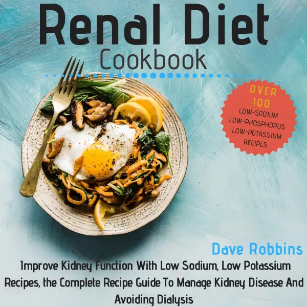 Renal Diet Cookbook : Improve Kidney Function With Low Sodium, Low Potassium Recipes, the Complete Recipe Guide To Manage Kidney Disease And Avoiding Dialysis