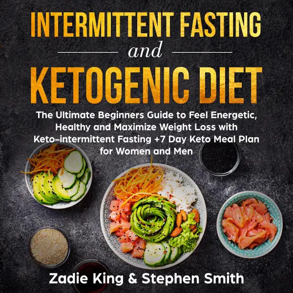 Intermittent Fasting and Ketogenic Diet : The Ultimate Beginners Guide to Feel Energetic, Healthy and Maximize Weight Loss with Keto-intermittent Fasting +7 Day Keto Meal Plan for Women and Men