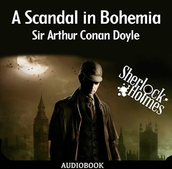 A Scandal in Bohemia - Sir Arthur Conan Doyle