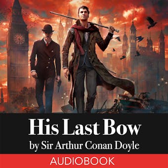 His Last Bow: Sherlock Holmes - Sir Arthur Conan Doyle