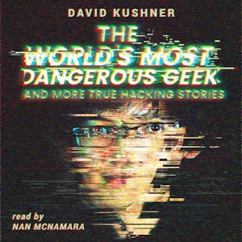 The World's Most Dangerous Geek: And More True Hacking Stories - undefined