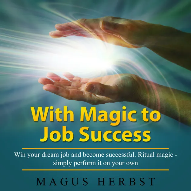 Successful Writing Magic With Magic to Job Success: Win your dream job and become successful ...