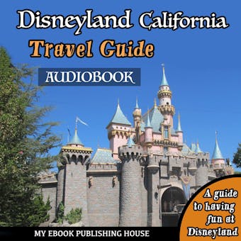 Disneyland California Travel Guide: A Guide to Having Fun at Disneyland - undefined
