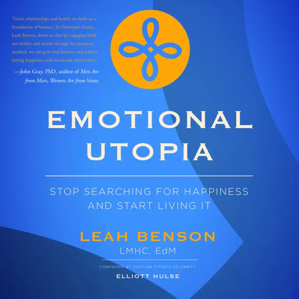Emotional Utopia : Stop Searching For Happiness And Start Living It