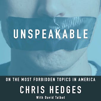 Unspeakable: Chris Hedges on the most Forbidden Topics in America - undefined