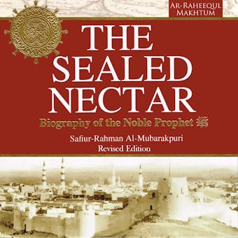The Sealed Nectar: Biography of the Noble Prophet - Safi-ur-Rahman al-Mubarkpuri