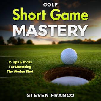 Golf Short Game Mastery: 13 Tips and Tricks for Mastering The Wedge Shot - undefined