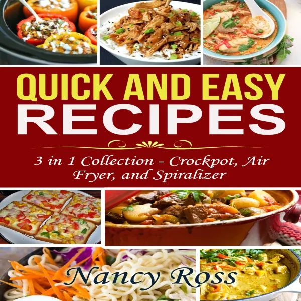 Quick and Easy Recipes: 3 in 1 Collection - Crockpot, Air Fryer, and Spiralizer : 
