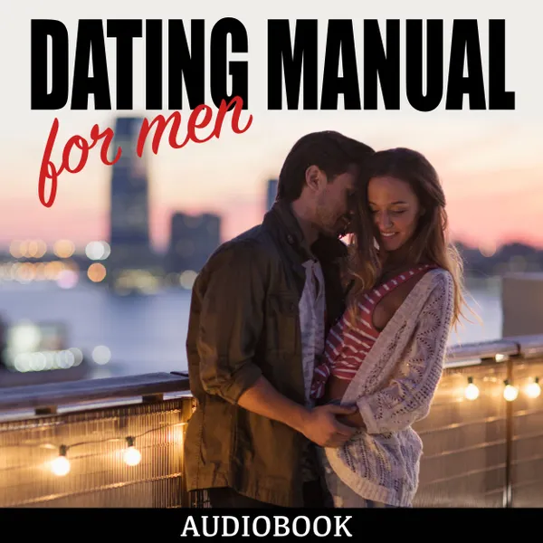 Dating Manual For Men : The Ultimate Dating Advice for Men Guide! Dating Success Secrets on How to Attract Women