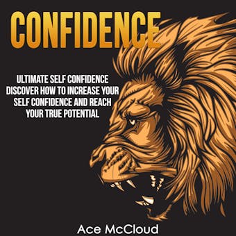 Confidence: Ultimate Self Confidence: Discover How To Increase Your Self Confidence And Reach Your True Potential - Ace McCloud