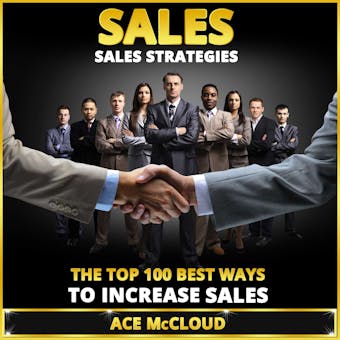 Sales: Sales Strategies: The Top 100 Best Ways To Increase Sales - Ace McCloud