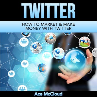 Twitter: How To Market & Make Money With Twitter - Ace McCloud