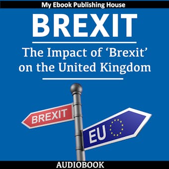 Brexit: The Impact of 'Brexit' on the United Kingdom - My Ebook Publishing House