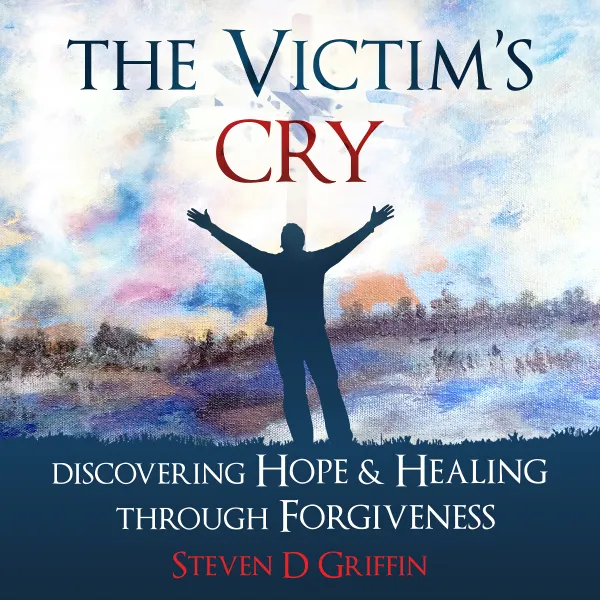 The Victim's Cry - Discovering Hope and Healing Through Forgiveness : 