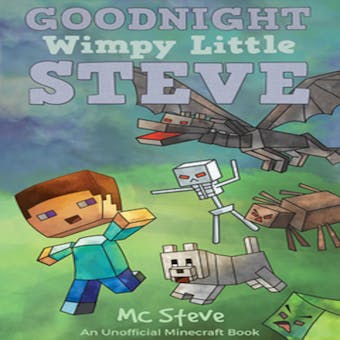 Goodnight, Wimpy Little Steve: An Unofficial Minecraft Book - MC Steve