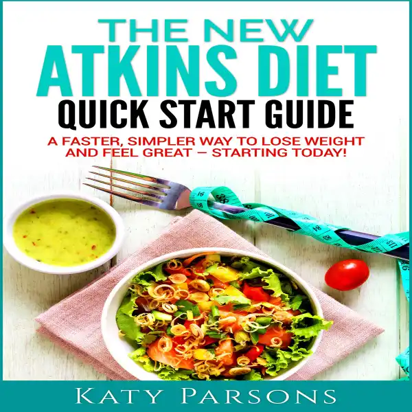 The New Atkins Diet Quick Start Guide : A Faster, Simpler Way to Lose Weight and Feel Great - Starting Today!