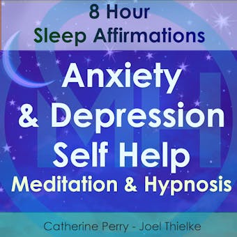 8 Hour Sleep Affirmations - Anxiety & Depression Self Help Meditation & Hypnosis - Catherine Perry, Joel Thielke