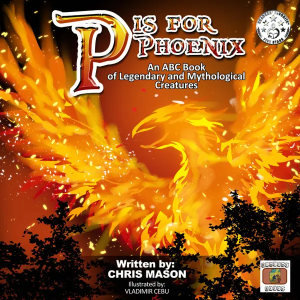 P is For Phoenix: An ABC Book of Legendary and Mythological Creatures :