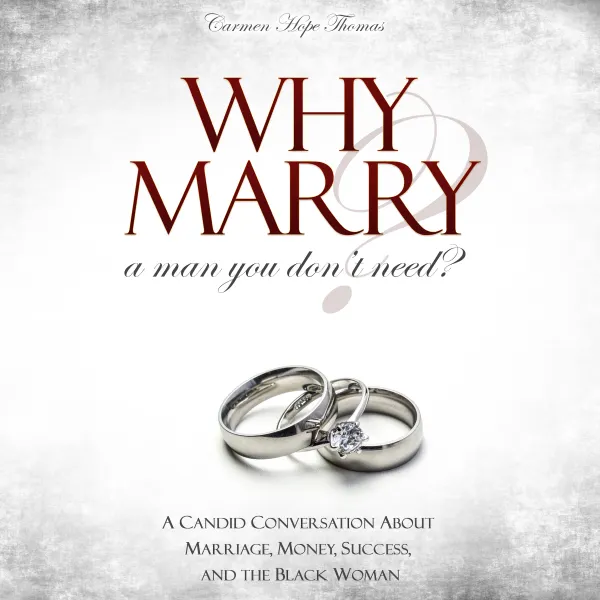 Why Marry a Man You Don't Need : A Candid Conversation About Marriage, Money, Success, and the Black Woman