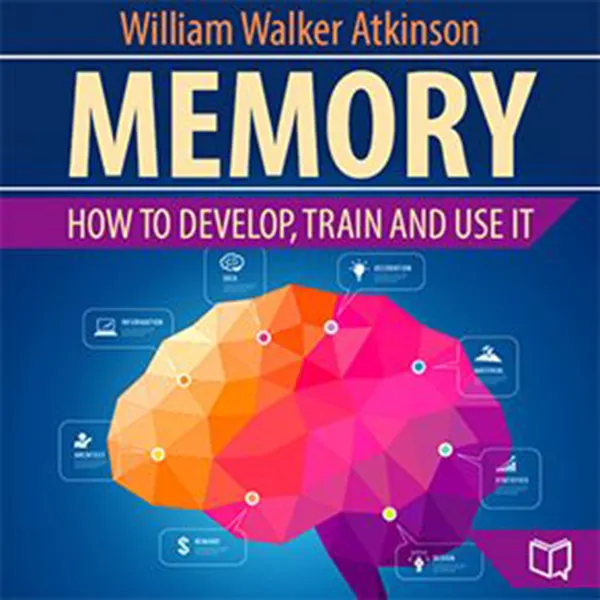 Memory: How to Develop, Train, and Use It : 