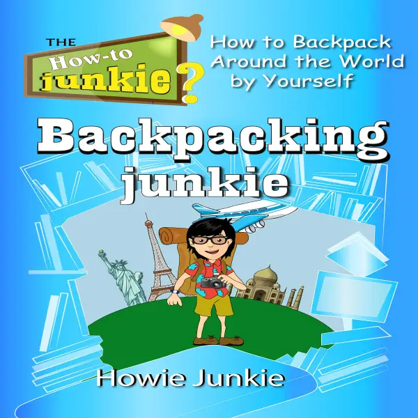 Backpacking Junkie : How to Backpack Around the World by Yourself