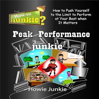 Peak Performance Junkie: How to Push Yourself to the Limit to Perform at Your Best When it Matters - undefined