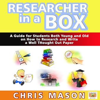 Researcher in a Box: A Guide for Students Both Young and Old on How to Research and Write a Well Thought Out Paper - undefined