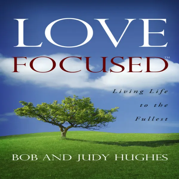 Love Focused : Living Life to the Fullest