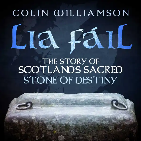 Lia Fáil : The Story of Scotland's Sacred Stone of Destiny