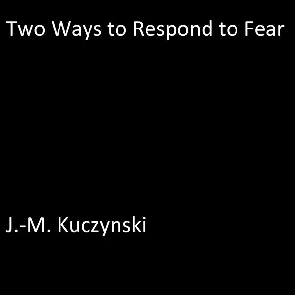 Two Ways to Respond to Fear : 