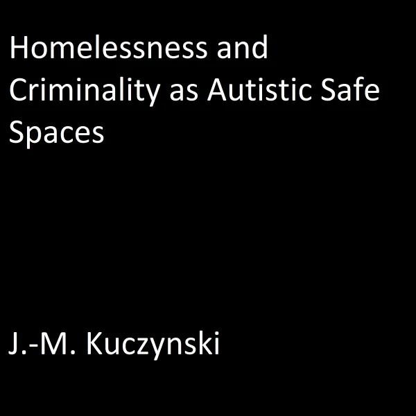 Homelessness and Criminality as Autistic Safe Spaces : 