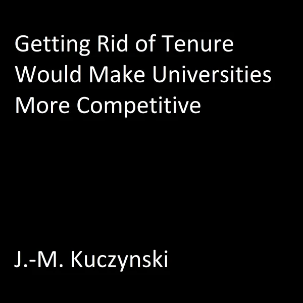 Getting Rid of Tenure Would Make Universities More Competitive : 