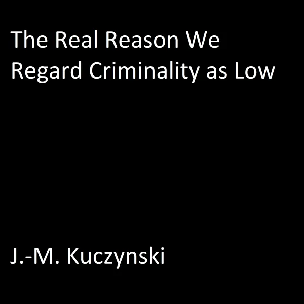 The Real Reason We Regard Criminality as Low : 