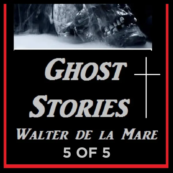 Ghost Stories 5 of 5 By Walter de la Mare  : 