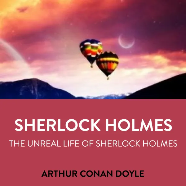Sherlock Holmes The Unreal Life Of Sherlock Holmes : 