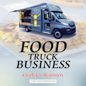 Food Truck Business: Guide for Beginners - James David Rockefeller