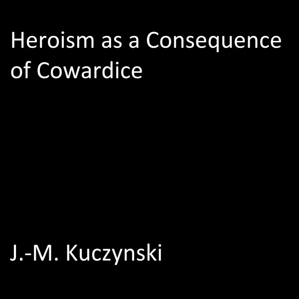 Heroism as a Consequence of Cowardice  : 
