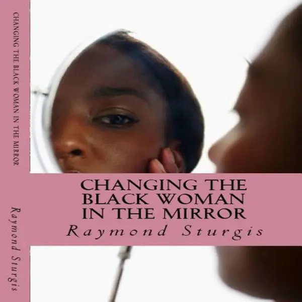 Changing the Black Woman in the Mirror: Words to Empower Today's Black Woman : 