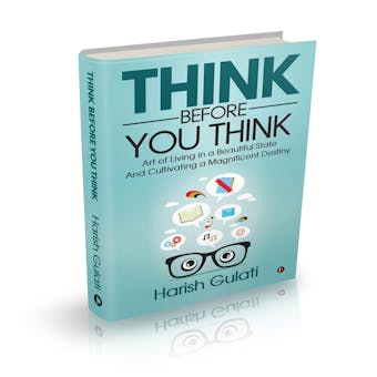 Think Before You Think: Art of Living in a Beautiful State and Cultivating a Magnificent Destiny - undefined
