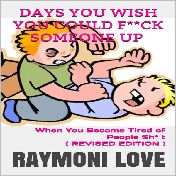 Days You Wish You Could F**ck Someone UP: When You Become Tired of People Sh* t : 
