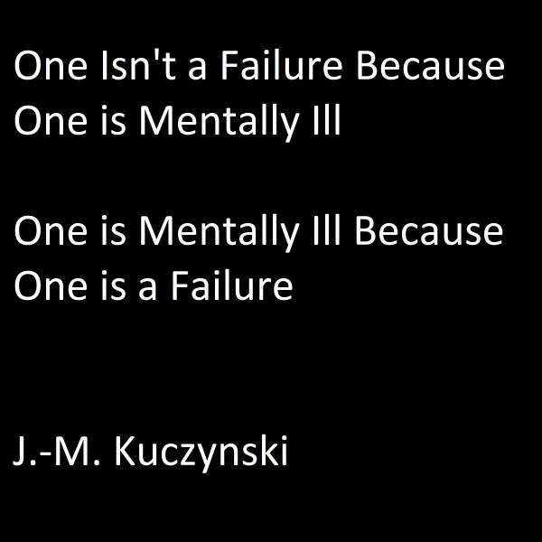 One Isn't a Failure because One is Mentally Ill : One is Mentally Ill because One is a Failure