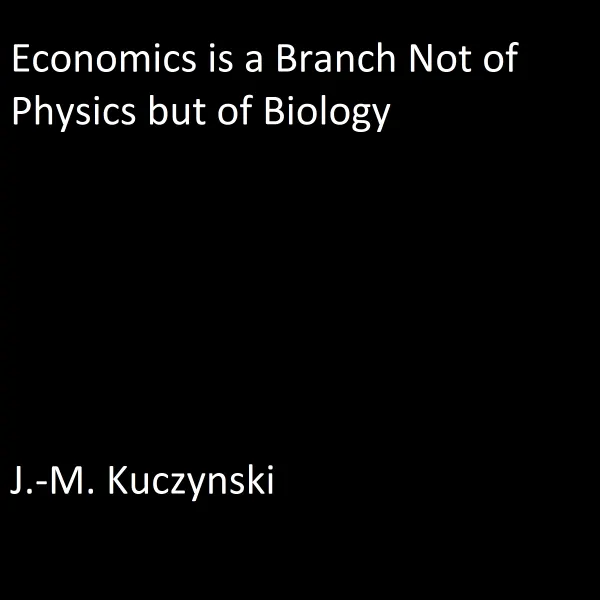 Economics is a Branch not of Physics but of Biology  : 