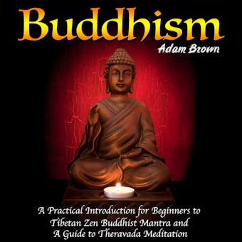 Buddhism: A Practical Introduction for Beginners to Tibetan Zen Buddhist Mantra and A Guide to Theravada Meditation - undefined