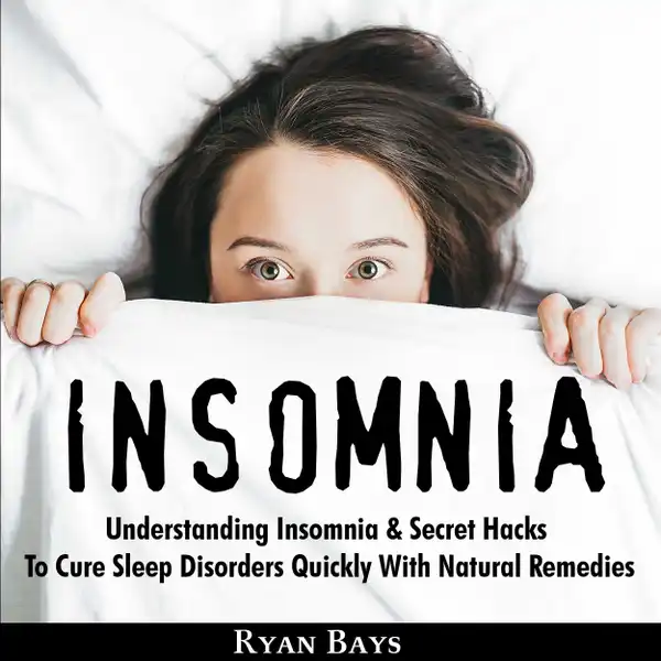 Insomnia : Understanding Insomnia & Secret Hacks to Cure Sleep Disorders Quickly with Natural Remedies