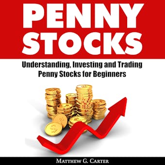 Penny Stocks: Understanding, Investing and Trading Penny Stocks for Beginners: A Guide on How to Make Money on the Stock Market the Cheap Way - Matthew G. Carter